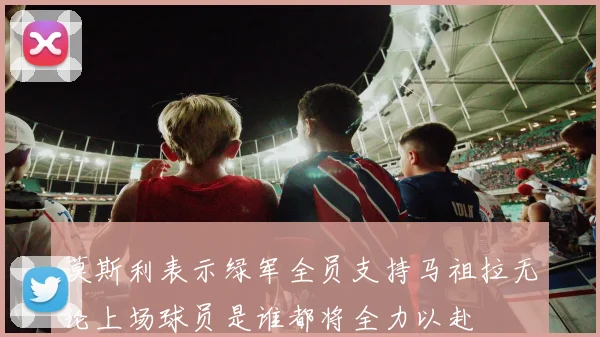 莫斯利表示绿军全员支持马祖拉无论上场球员是谁都将全力以赴