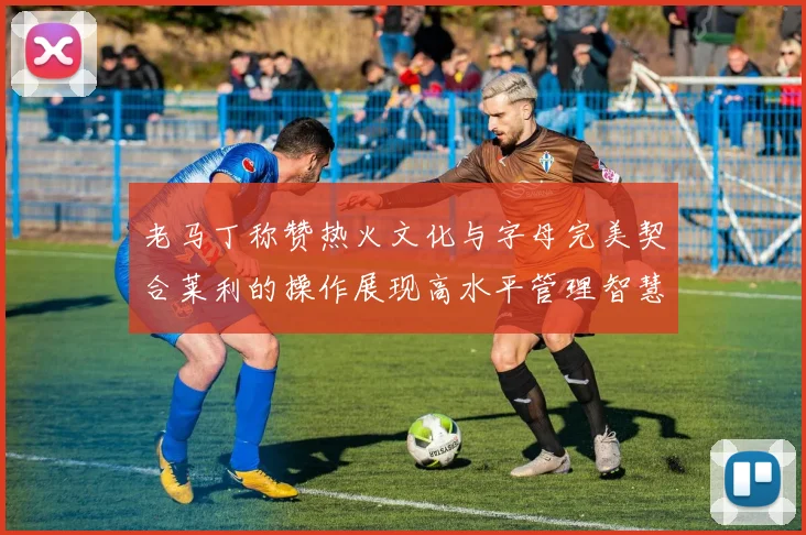 老马丁称赞热火文化与字母完美契合莱利的操作展现高水平管理智慧
